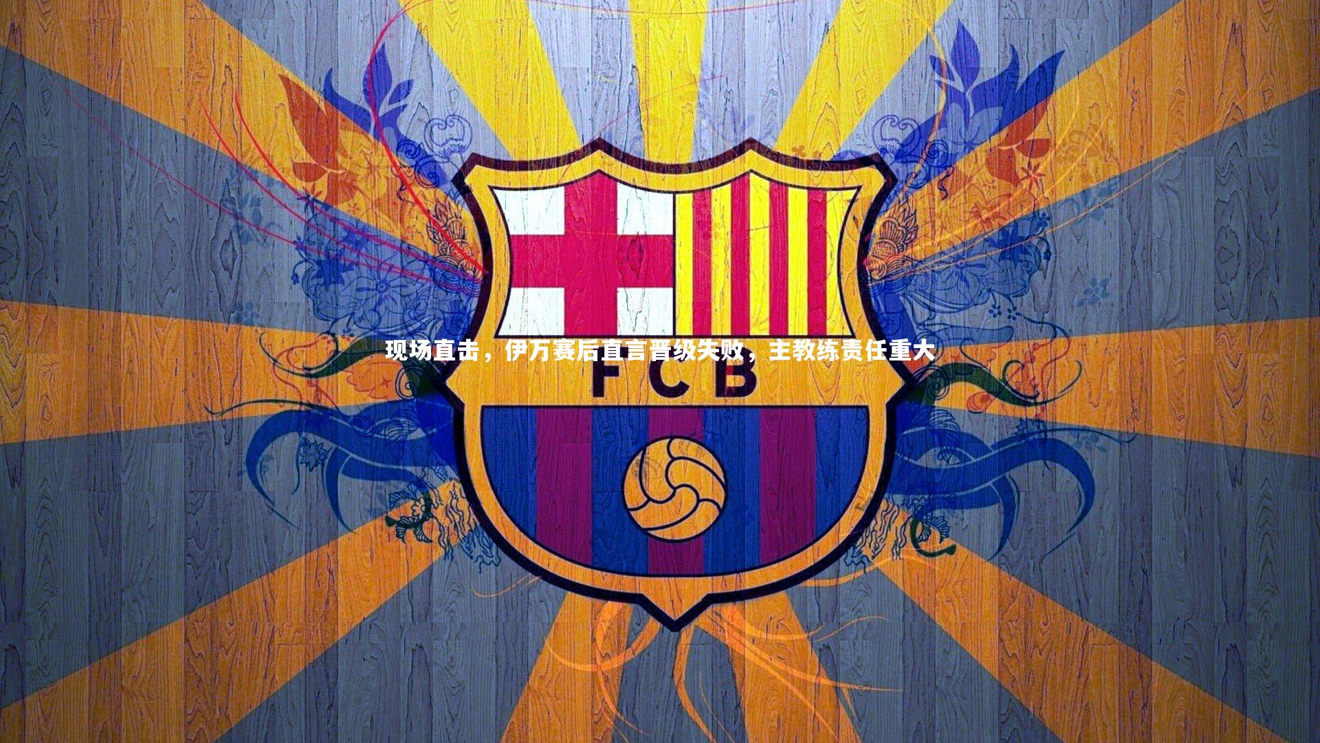 mk体育app下载-现场直击，伊万赛后直言晋级失败，主教练责任重大