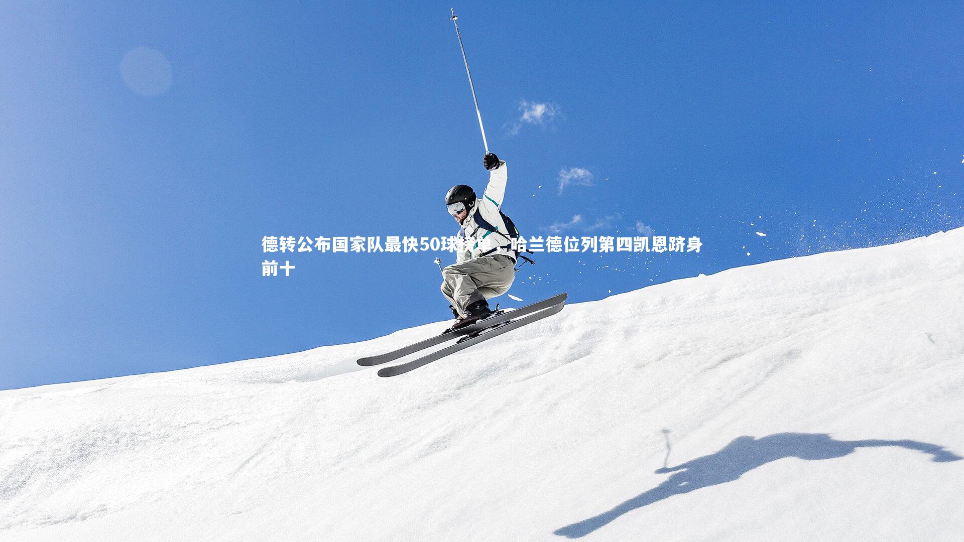 德转公布国家队最快50球榜单，哈兰德位列第四凯恩跻身前十