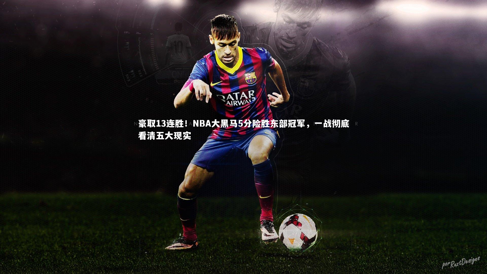 mk体育官网入口：豪取13连胜！NBA大黑马5分险胜东部冠军，一战彻底看清五大现实